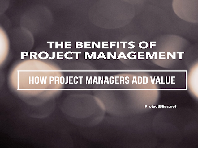 15 Benefits Of Project Management Your Value As A PM Project Bliss